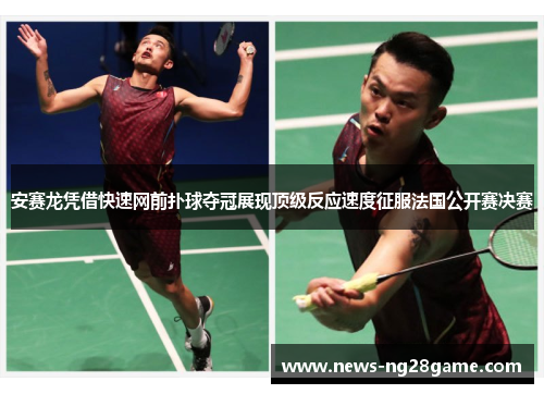 安赛龙凭借快速网前扑球夺冠展现顶级反应速度征服法国公开赛决赛