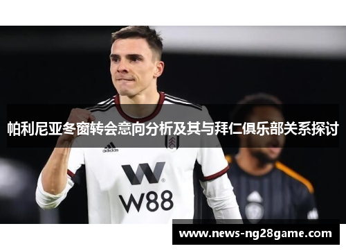 帕利尼亚冬窗转会意向分析及其与拜仁俱乐部关系探讨