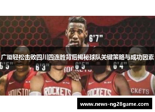 广厦轻松击败四川四连胜背后揭秘球队关键策略与成功因素